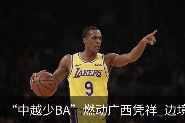 “中越少BA”燃动广西凭祥 边境小将以球会友厚植友谊